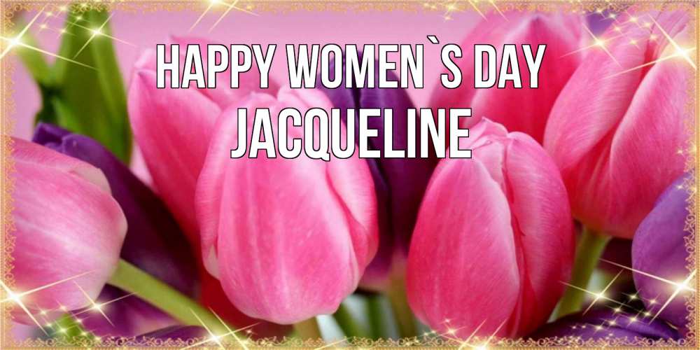 Greetings card с именем, Jacqueline happy women`s day тюльпаны для женщины на международный женский день Greetings with text for free download 